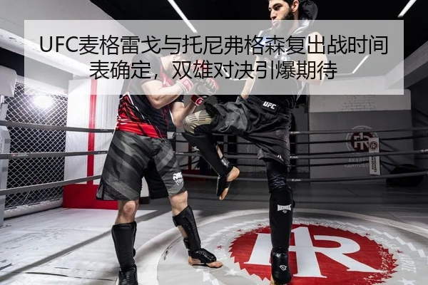 UFC麦格雷戈与托尼弗格森复出战时间表确定，双雄对决引爆期待
