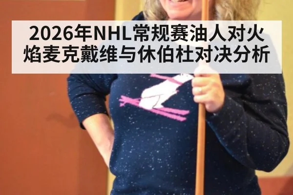 2026年NHL常规赛油人对火焰麦克戴维与休伯杜对决分析